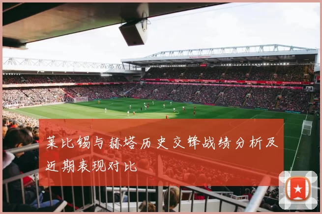 莱比锡与赫塔历史交锋战绩分析及近期表现对比