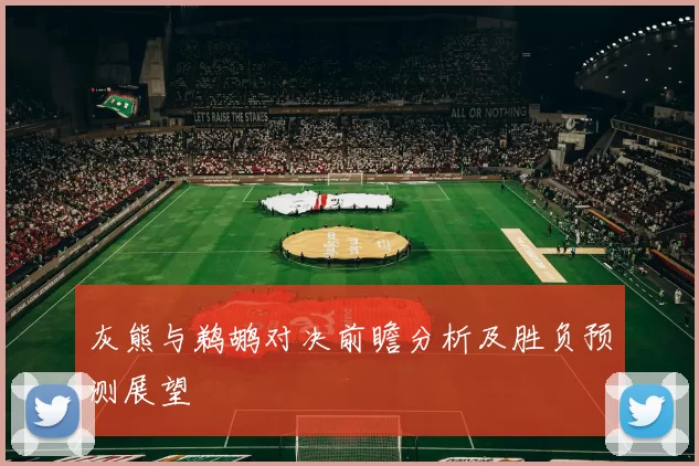 灰熊与鹈鹕对决前瞻分析及胜负预测展望