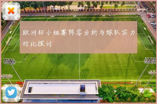 欧洲杯小组赛阵容分析与球队实力对比探讨